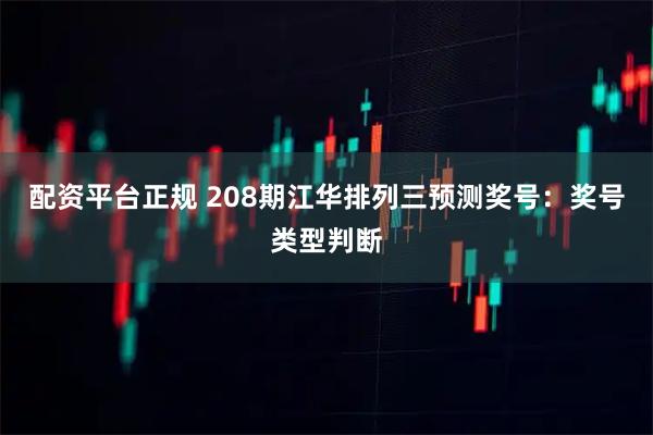 配资平台正规 208期江华排列三预测奖号：奖号类型判断